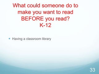 What could someone do to
make you want to read
BEFORE you read?
K-12
 Having a classroom library
33
 