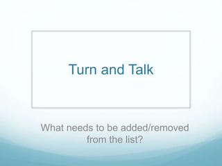 Turn and Talk
What needs to be added/removed
from the list?
 