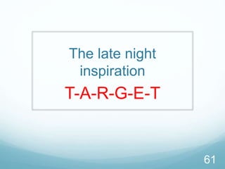 The late night
inspiration
T-A-R-G-E-T
61
 
