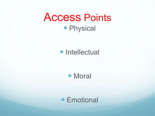  Physical
 Intellectual
 Moral
 Emotional
Access Points
 