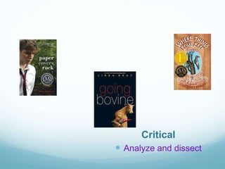 Critical
 Analyze and dissect
 