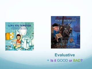 Evaluative
 Is it GOOD or BAD?
 