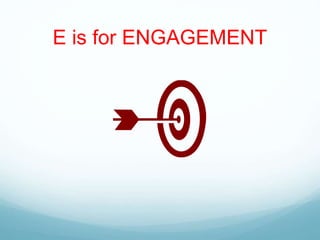 E is for ENGAGEMENT
 