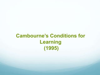 Cambourne’s Conditions for
Learning
(1995)
 