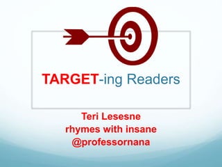 TARGET-ing Readers
Teri Lesesne
rhymes with insane
@professornana
 