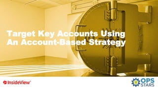 Target Key Accounts Using
An Account-Based Strategy
 