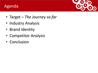 Target – The Journey so farIndustry AnalysisBrand IdentityCompetitor AnalysisConclusionAgenda