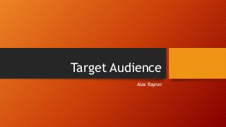 Target Audience
Alex Rayner
 