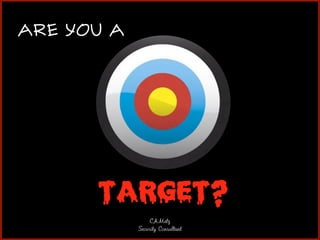 ARE YOU A

TARGET?
CAMetz
Security Consultant

 