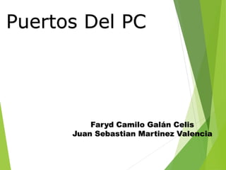 Puertos Del PC
Faryd Camilo Galán Celis
Juan Sebastian Martinez Valencia
 