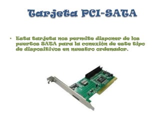 Tarjeta PCI-SATAEsta tarjeta nos permite disponer de los puertos SATA para la conexión de este tipo de dispositivos en nuestro ordenador.