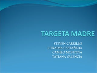 STEVEN CARRILLO  CORAIMA CASTAÑEDA  CAMILO MONTOYA  TATIANA VALENCIA  
