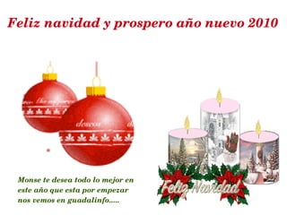 Feliz navidad y prospero año nuevo 2010 Monse te desea todo lo mejor en este año que esta por empezar nos vemos en guadalinfo..... 