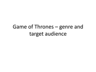 Game of Thrones – genre and
target audience
 