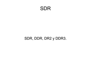 SDR




SDR, DDR, DR2 y DDR3.
 