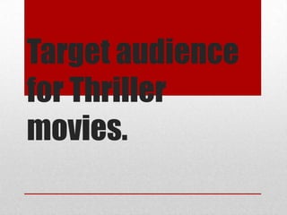 Target audience
for Thriller
movies.
 