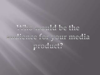 Who would be the audience for your media product? 