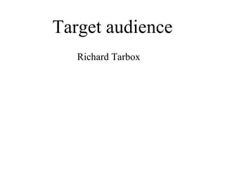 Target audience
Richard Tarbox
 