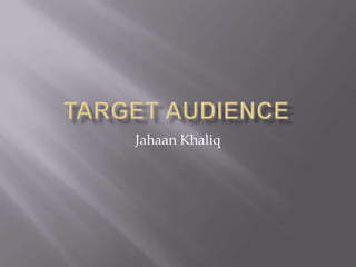 Target audience Jahaan Khaliq 