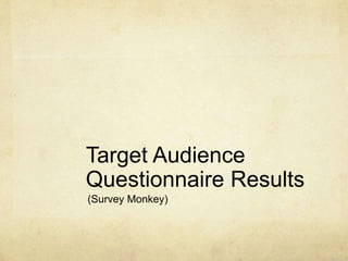 Target Audience Questionnaire Results (Survey Monkey) 