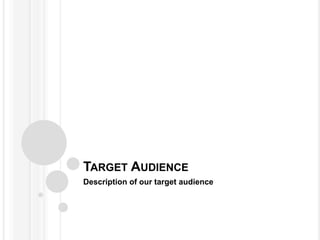 TARGET AUDIENCE
Description of our target audience
 