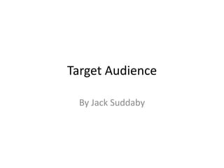 Target Audience

 By Jack Suddaby
 