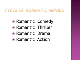  Romantic   Comedy
 Romantic   Thriller
 Romantic   Drama
 Romantic   Action
 