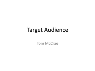 Target Audience
Tom McCrae
 