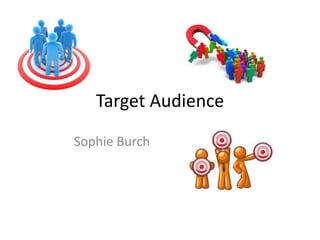 Target Audience
Sophie Burch

 