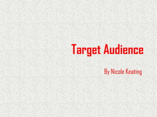 Target Audience
By Nicole Keating

 