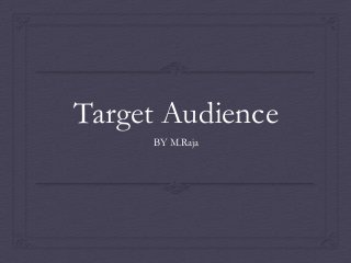 Target Audience
BY M.Raja

 