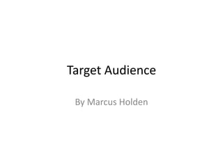 Target Audience
By Marcus Holden

 