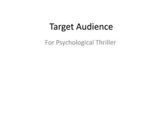 Target Audience
For Psychological Thriller

 