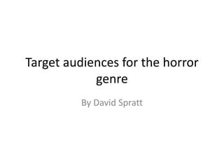Target audiences for the horror 
genre 
By David Spratt 
 