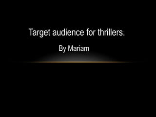 Target audience for thrillers. 
By Mariam 
 