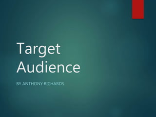 Target 
Audience 
BY ANTHONY RICHARDS 
 