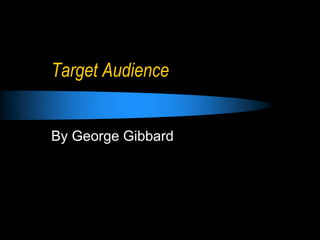 Target Audience
By George Gibbard
 