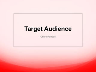 Target Audience
Chloe Randall
 