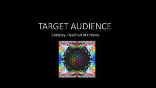 TARGET AUDIENCE
Coldplay- Head Full of Dreams
 