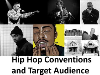 Hip Hop Audience and
Conventions
Hip Hop Conventions
and Target Audience
 