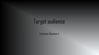 Target audience
Evaluation Question 4
 