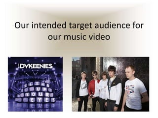 Our intended target audience for our music video 