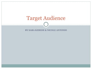 Target Audience

BY SABA KEBEDE & NICOLE ANTONIO
 
