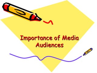 Importance of MediaImportance of Media
AudiencesAudiences
 