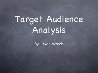 Target Audience
    Analysis
    By Lewis Woods
 
