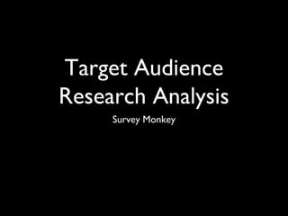 Target Audience
Research Analysis
Survey Monkey
 