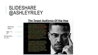 SLIDESHARE
@ASHLEYRILEY
Ethnicity:
black
Age: 11-
25
Social class:
C1/C2
 