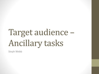 Target audience – 
Ancillary tasks 
Steph Webb 
 