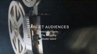 TARGET AUDIENCES
American Psycho
The Conjuring
Shutter island
 