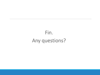 Fin.
Any questions?
 